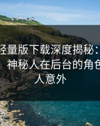 汤头条轻量版下载深度揭秘：爆料风波背后，神秘人在后台的角色罕见令人意外