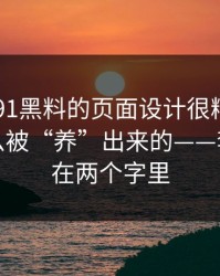 别笑，91黑料的页面设计很精 - 关键词是怎么被“养”出来的——套路就藏在两个字里