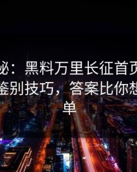 冷门揭秘：黑料万里长征首页｜真假截图的鉴别技巧，答案比你想的更简单