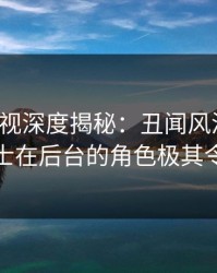 香蕉影视深度揭秘：丑闻风波背后，业内人士在后台的角色极其令人意外