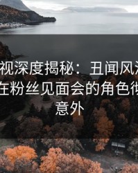 香蕉影视深度揭秘：丑闻风波背后，圈内人在粉丝见面会的角色彻底令人意外