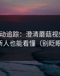 推荐变动追踪：澄清蘑菇视频社区：新人也能看懂（别眨眼）