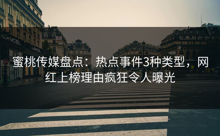 蜜桃传媒盘点：热点事件3种类型，网红上榜理由疯狂令人曝光